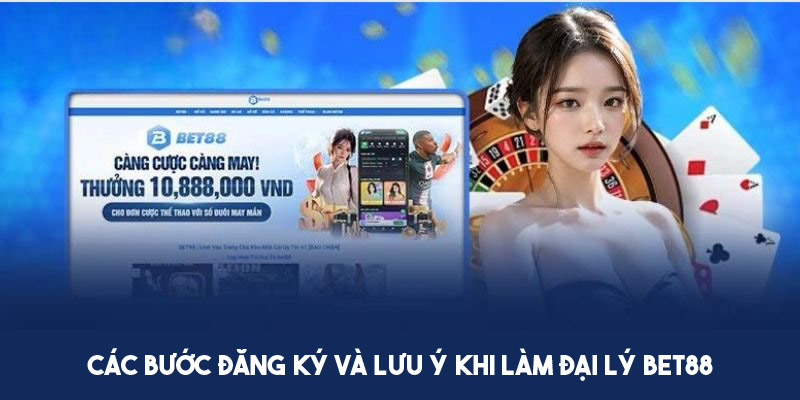 Các bước đăng ký và lưu ý khi làm đại lý Bet88 