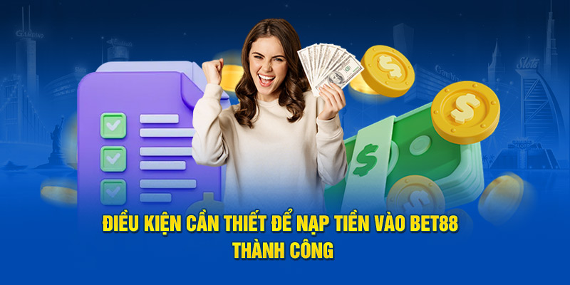 Điều kiện cần thiết để nạp tiền vào Bet88 thành công