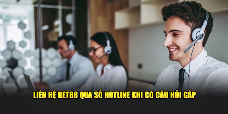 Liên hệ Bet88 qua số hotline khi có câu hỏi gấp  